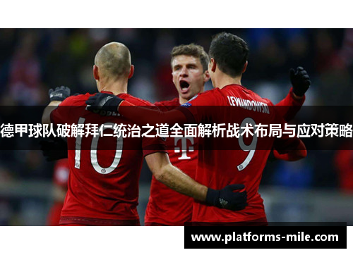 德甲球队破解拜仁统治之道全面解析战术布局与应对策略 德甲球队破解拜仁统治之道全面解析战术布局与应对策略