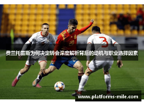 费兰托雷斯为何决定转会深度解析背后的动机与职业选择因素