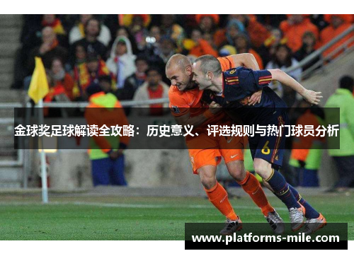 金球奖足球解读全攻略:历史意义、评选规则与热门球员分析 金球奖足球解读全攻略:历史意义、评选规则与热门球员分析
