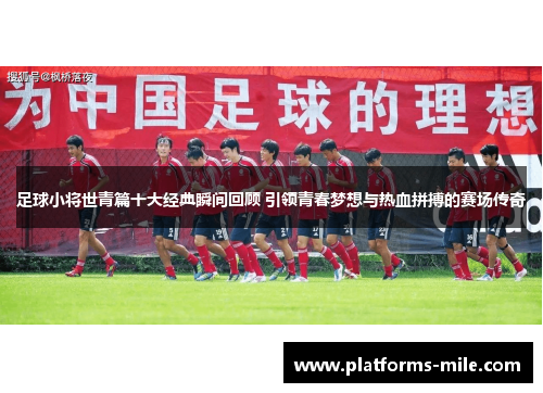 足球小将世青篇十大经典瞬间回顾 引领青春梦想与热血拼搏的赛场传奇