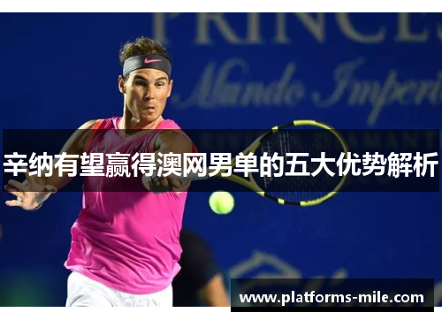 辛纳有望赢得澳网男单的五大优势解析