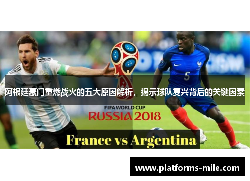 阿根廷豪门重燃战火的五大原因解析，揭示球队复兴背后的关键因素