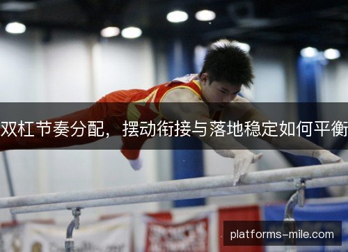 双杠节奏分配，摆动衔接与落地稳定如何平衡